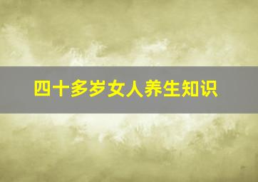 四十多岁女人养生知识