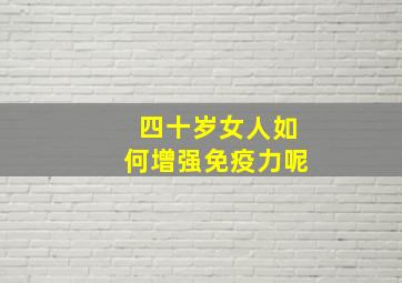 四十岁女人如何增强免疫力呢