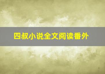 四叔小说全文阅读番外