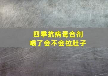 四季抗病毒合剂喝了会不会拉肚子