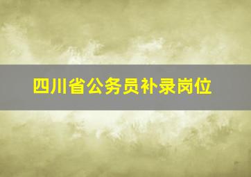 四川省公务员补录岗位