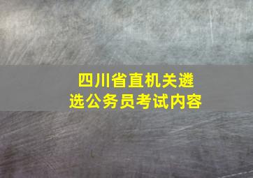 四川省直机关遴选公务员考试内容