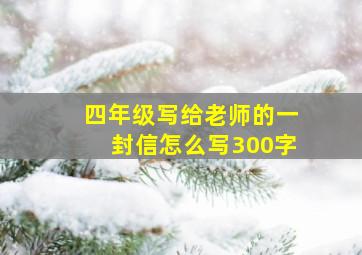 四年级写给老师的一封信怎么写300字