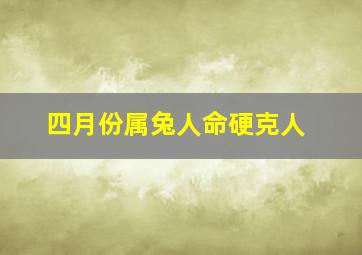 四月份属兔人命硬克人