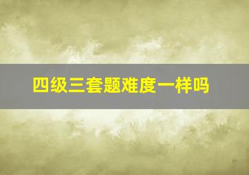 四级三套题难度一样吗