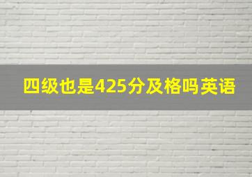 四级也是425分及格吗英语