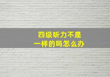 四级听力不是一样的吗怎么办