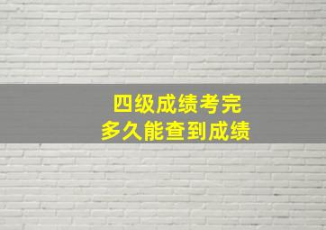 四级成绩考完多久能查到成绩