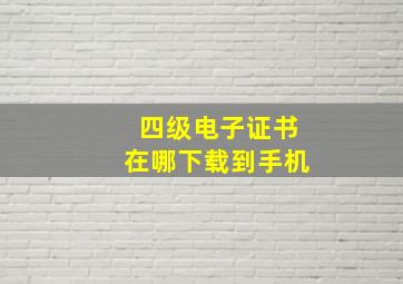 四级电子证书在哪下载到手机