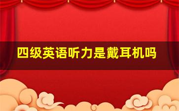 四级英语听力是戴耳机吗