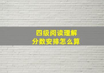 四级阅读理解分数安排怎么算