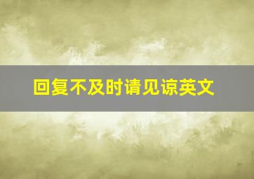 回复不及时请见谅英文