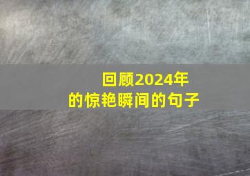 回顾2024年的惊艳瞬间的句子