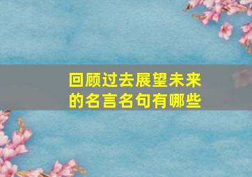 回顾过去展望未来的名言名句有哪些