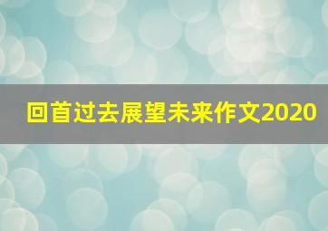 回首过去展望未来作文2020