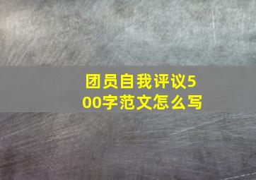 团员自我评议500字范文怎么写