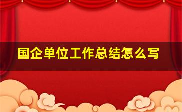 国企单位工作总结怎么写