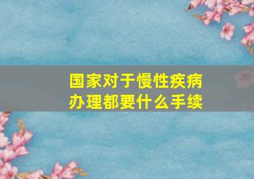 国家对于慢性疾病办理都要什么手续