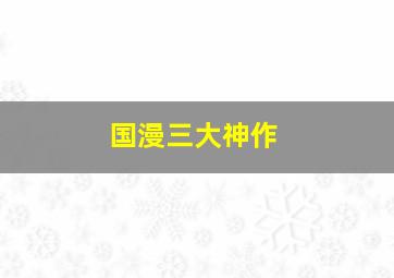 国漫三大神作