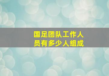 国足团队工作人员有多少人组成