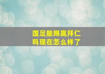 国足能踢赢拜仁吗现在怎么样了