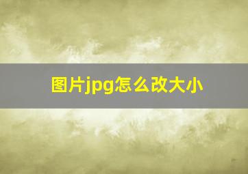 图片jpg怎么改大小