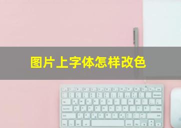 图片上字体怎样改色