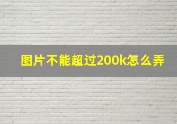 图片不能超过200k怎么弄