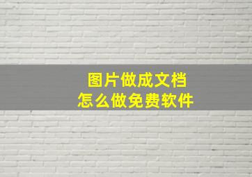 图片做成文档怎么做免费软件