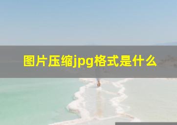 图片压缩jpg格式是什么