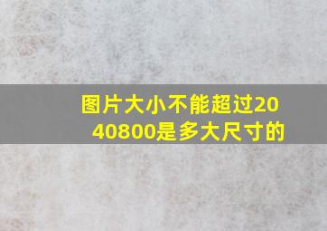 图片大小不能超过2040800是多大尺寸的