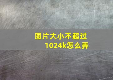 图片大小不超过1024k怎么弄