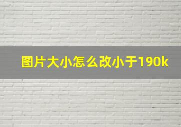 图片大小怎么改小于190k