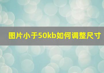 图片小于50kb如何调整尺寸