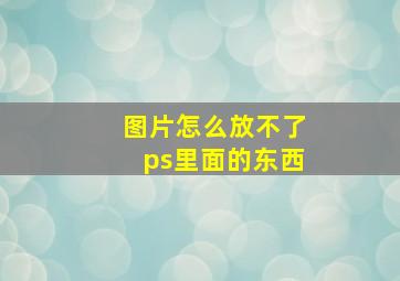 图片怎么放不了ps里面的东西