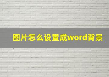 图片怎么设置成word背景