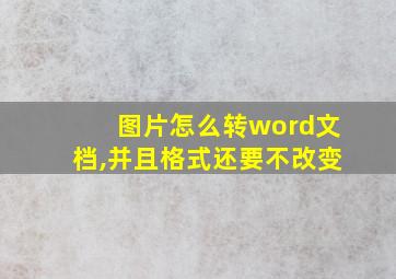 图片怎么转word文档,并且格式还要不改变