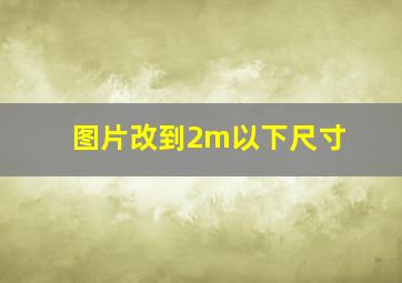 图片改到2m以下尺寸