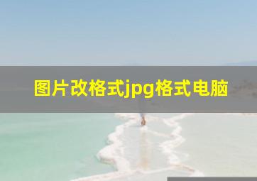 图片改格式jpg格式电脑