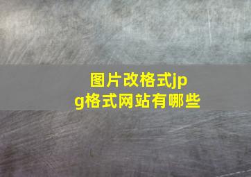 图片改格式jpg格式网站有哪些