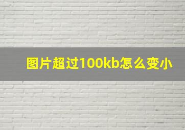 图片超过100kb怎么变小