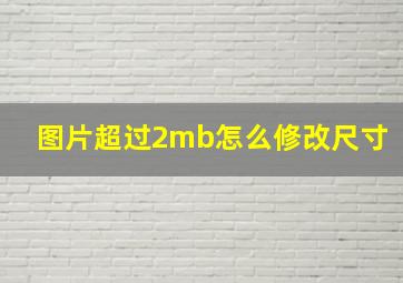 图片超过2mb怎么修改尺寸