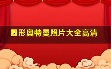 圆形奥特曼照片大全高清