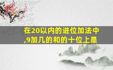 在20以内的进位加法中,9加几的和的十位上是