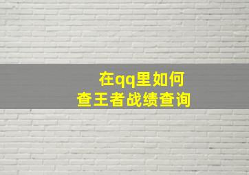 在qq里如何查王者战绩查询