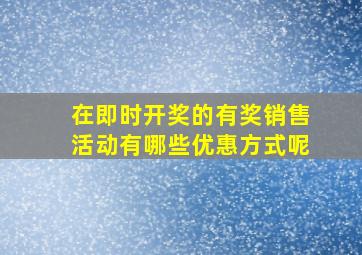 在即时开奖的有奖销售活动有哪些优惠方式呢