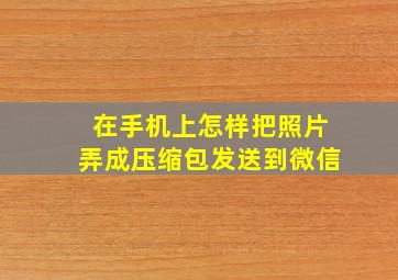 在手机上怎样把照片弄成压缩包发送到微信