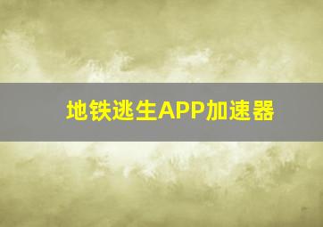 地铁逃生APP加速器