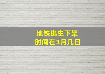 地铁逃生下架时间在3月几日