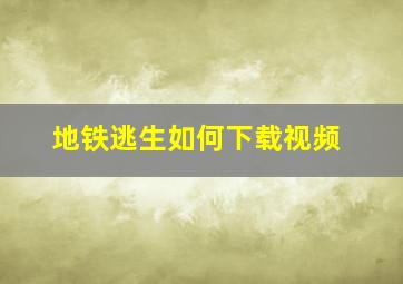 地铁逃生如何下载视频